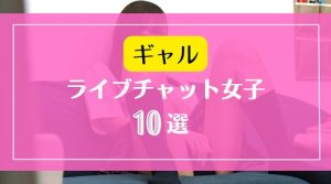 DXLIVEライブチャットで人気なギャルのチャットレディー10選