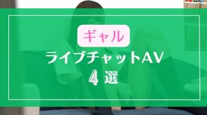 ギャルが主役のライブチャットAVエロ動画4選
