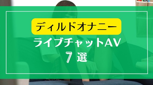 ライブチャットでディルドオナニーによがるAVエロ動画7選