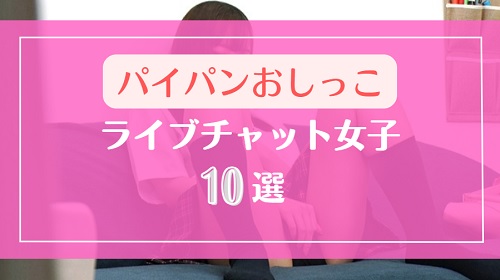パイパンでおしっこするライブチャット女子10選