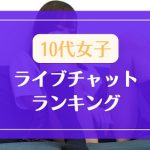 JKを卒業したての10代女子が多いライブチャットランキング