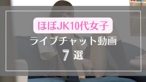 JKにしか見えない10代女子のライブチャット無料エロ動画7選