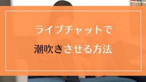 ライブチャット女子を潮吹きさせる方法まとめ