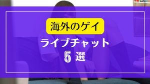 海外のゲイ男性が配信するライブチャット5選